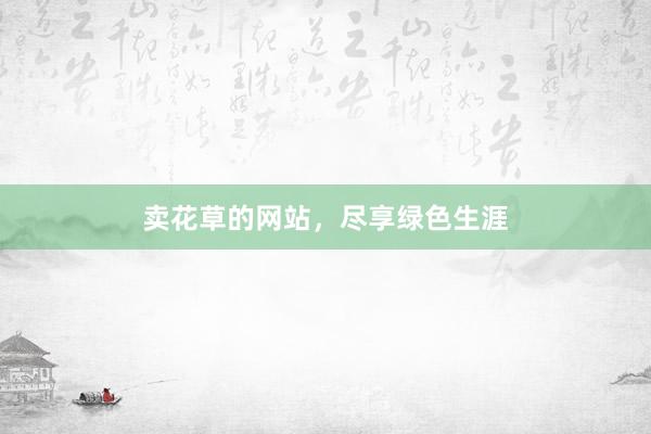 卖花草的网站，尽享绿色生涯